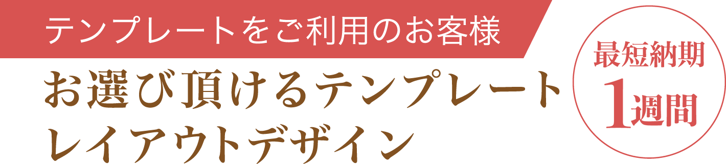 テンプレートをご利用のお客様 お選びいただけるテンプレートレイアウトデザイン 最短納期1週間